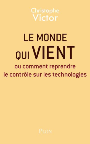 Le Monde qui vient. Ou comment reprendre le contrôle sur les technologies
