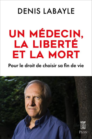 Le médecin, la liberté et la mort. Pour le droit de choisir sa fin de vie