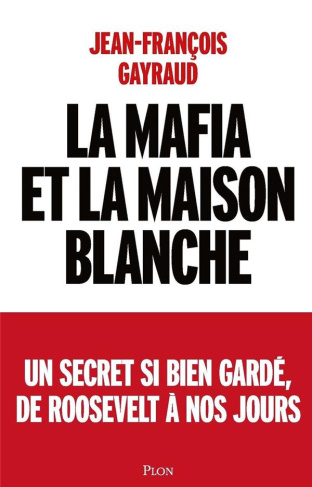 La mafia et la Maison Blanche. Un secret si bien gardé de Roosevelt à nos jours