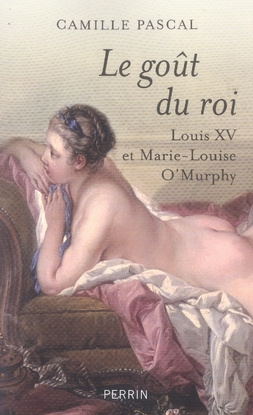 Le goût du roi. Louis XV et Marie-Louise O'Murphy
