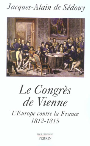 Le congrès de Vienne. L'Europe contre la France, 1812-1815