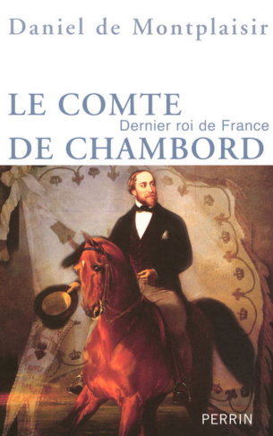 Le comte de Chambord. Dernier roi de France