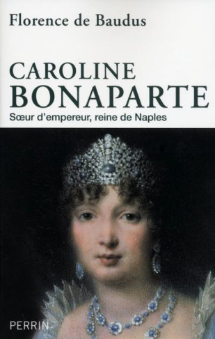 Caroline Bonaparte. Soeur d'empereur, reine de Naples