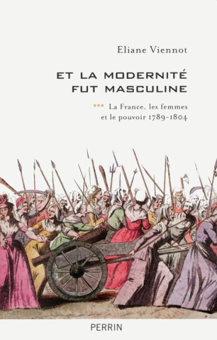 Et la modernité fut masculine. Tome 3, La France, les femmes et le pouvoir (1789-1804)