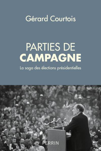 Parties de campagne. La saga des élections présidentielles