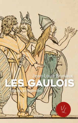 Les Gaulois. Vérités et légendes