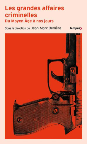 Les grandes affaires criminelles. Du Moyen Age à nos jours