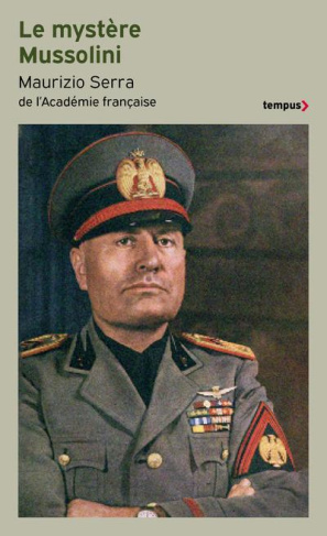 Le mystère Mussolini. L'homme. Ses défis. Sa faillite