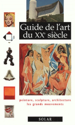 Guide de l'art du XXe siècle. Peinture, sculpture, architecture, les grands mouvements