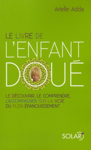 Le livre de l'enfant doué. Le découvrir, le comprendre, l'accompagner sur la voie du plein épanouiss