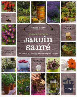 Le grand guide du jardin santé. Tout ce qu'il faut savoir pour réussir son jardin bien-être