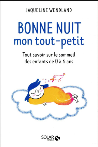 Bonne nuit mon tout-petit. Tout savoir sur le sommeil des enfants de 0 à 6 ans