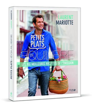 Petits plats en équilibre. les 150 meilleures recettes de l'émission