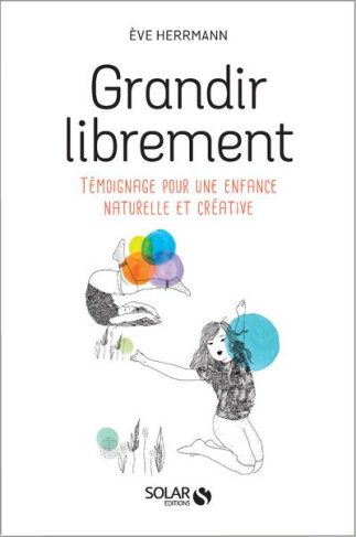 Grandir librement. Témoignage pour une enfance naturelle et créative