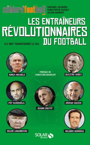 Les entraîneurs révolutionnaires du football. Ils ont transformé le jeu