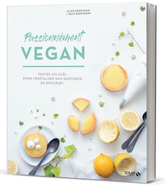 Passionnément vegan. Alimentation, recettes, mode de vie