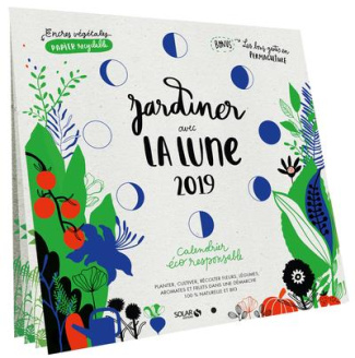 Jardiner avec la lune. Calendrier éco-responsable, Edition 2019