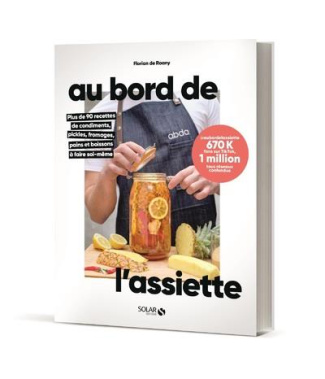Au bord de l'assiette. Plus de 90 recettes de condiments, pickles, fromages, pains et boissons à fai