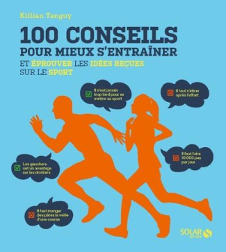 100 conseils pour mieux s'entraîner. Et éprouver les idées reçues sur le sport