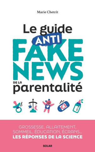 Le guide anti fake news de la parentalité. Grossesse, allaitement, sommeil, éducation, écrans... les