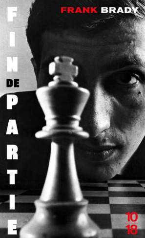 Fin de partie. L'ascension et la chute de Bobby Fischer