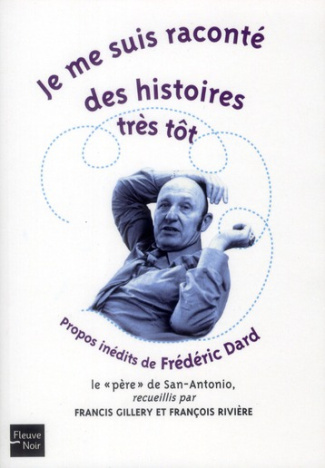 Je me suis raconté des histoires très tôt. Propos inédits de Frédéric Dard, la "père" de San-Antonio