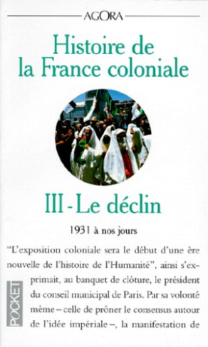 HISTOIRE DE LA FRANCE COLONIALE. Tome 3, Le déclin (1931 à nos jours)