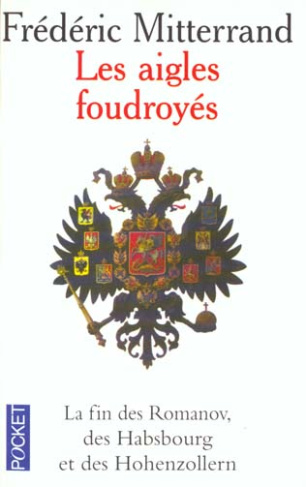 LES AIGLES FOUDROYES. La fin des Romanov, des Habsbourg et des Hohenzollern