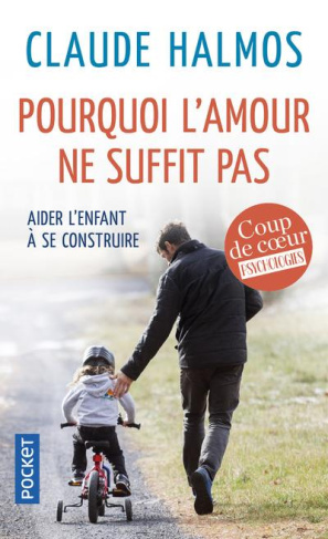 Pourquoi l'amour ne suffit pas. Aider l'enfant à se construire