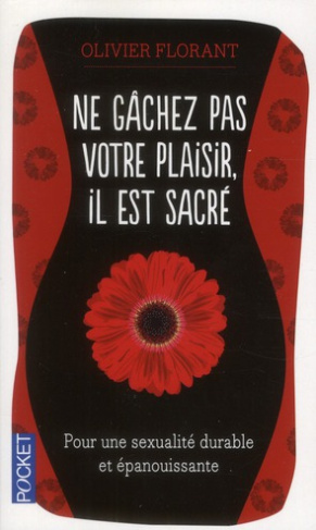 Ne gâchez pas votre plaisir, il est sacré. Pour une liturgie de l'orgasme