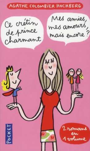 Ce crétin de prince charmant ; mes amies, mes amours, mais encore ? 2 romans en un volume