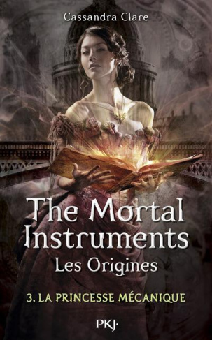 THE MORTAL INSTRUMENTS - LES ORIGINES - TOME 3 LA PRINCESSE MECANIQUE