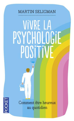Vivre la psychologie positive. Comment être heureux au quotidien