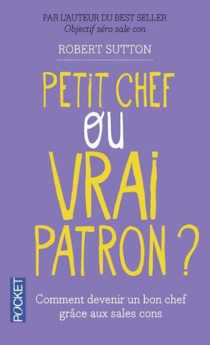 Petit chef ou vrai patron ? Comment les sales cons vont vous aider à devenir un bon chef