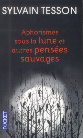 Aphorismes sous la lune. Et autres pensées sauvages, Edition revue et augmentée