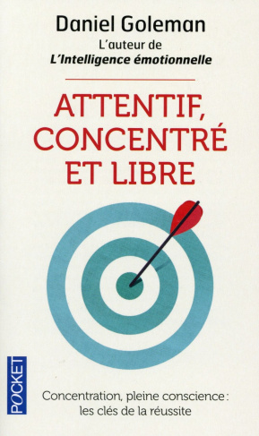 Attentif, concentré et libre. Concentration, pleine conscience : les clefs de la réussite