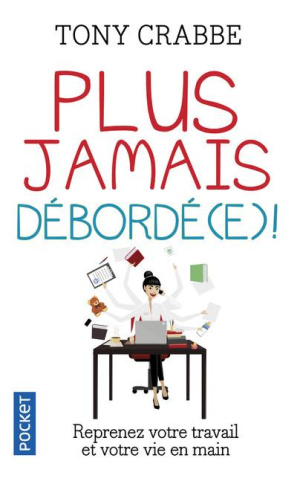Plus jamais debordé(e) ! Reprenez votre travail et votre vie en main
