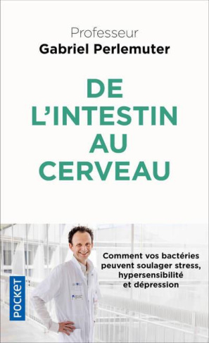 De l'intestin au cerveau. Comment vos bactéries peuvent soulager stress, hypersensibilité et dépress