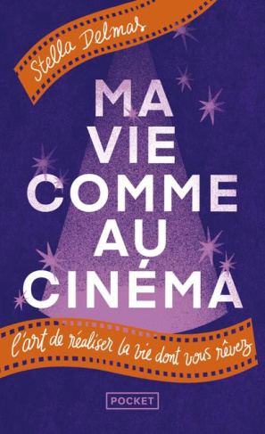 Ma vie comme au cinéma. L'art de réaliser la vie dont vous rêvez