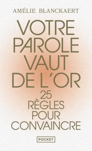 Votre parole vaut de l'or. 25 règles pour convaincre