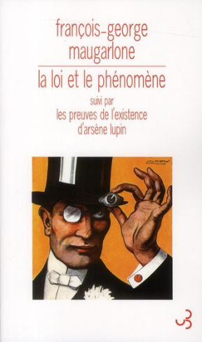La loi et le phénomène. Suivi par Les preuves de l'existence d'Arsène Lupin