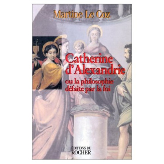 CATHERINE D'ALEXANDRIE. Ou la philosophie défaite par la foi