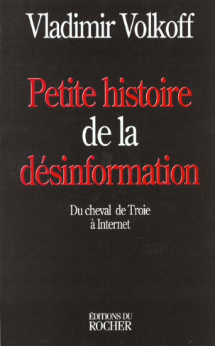PETITE HISTOIRE DE LA DESINFORMATION. Du cheval de Troie à Internet