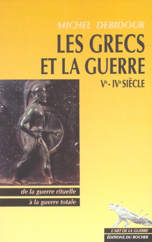 Les Grecs et la guerre Vème-IVème siècles. De la guerre rituelle à la guerre totale