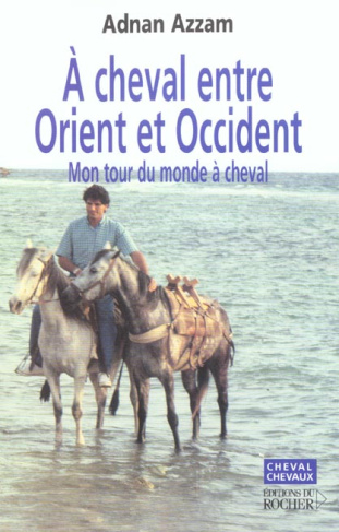 A cheval entre Orient et Occident. Mon tour du monde à cheval