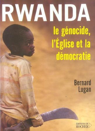Rwanda : Le génocide, l'Eglise et la démocratie. Le génocide, l'Eglise et la démocratie