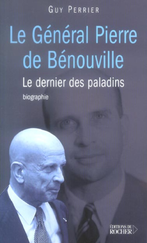 Le général Pierre de Bénouville. Le dernier des paladins
