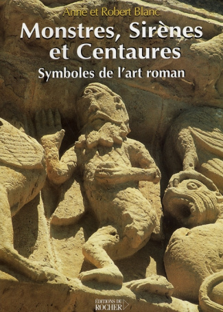 Monstres, sirènes et centaures. Symboles de l'art roman