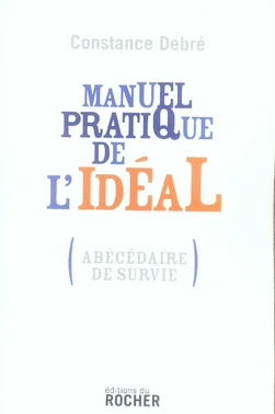 Manuel pratique de l'idéal. (Abécédaire de survie)
