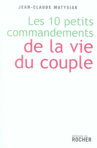 Dix petits commandements de la vie du couple. Entrez dans l'ère du lien démocratique !